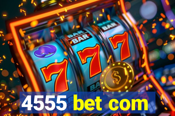 4555 bet com